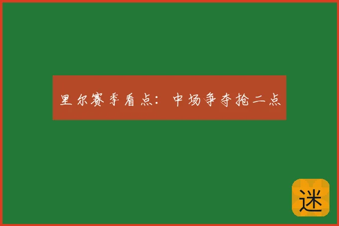 里尔赛季看点：中场争夺抢二点